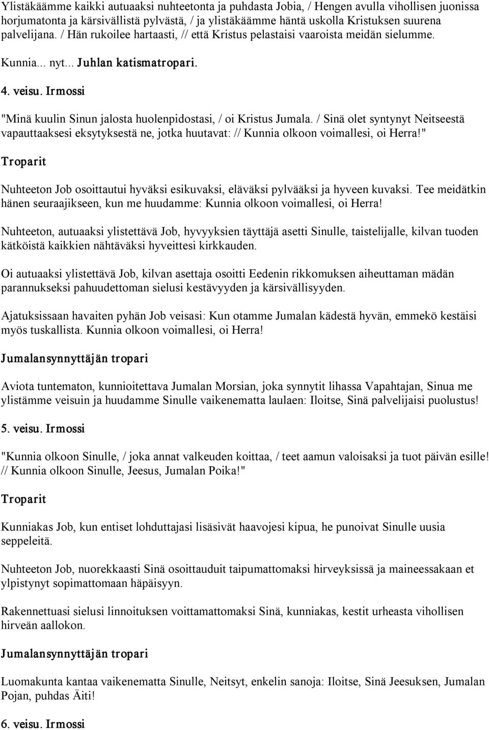 Irmossi "Minä kuulin Sinun jalosta huolenpidostasi, / oi Kristus Jumala. / Sinä olet syntynyt Neitseestä vapauttaaksesi eksytyksestä ne, jotka huutavat: // Kunnia olkoon voimallesi, oi Herra!