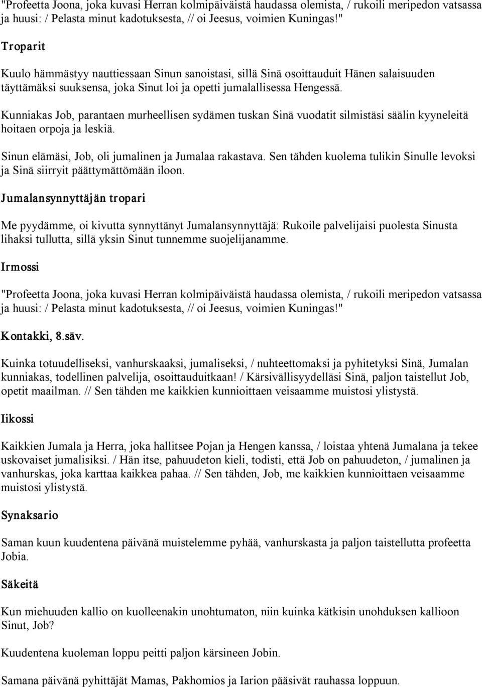 Kunniakas Job, parantaen murheellisen sydämen tuskan Sinä vuodatit silmistäsi säälin kyyneleitä hoitaen orpoja ja leskiä. Sinun elämäsi, Job, oli jumalinen ja Jumalaa rakastava.