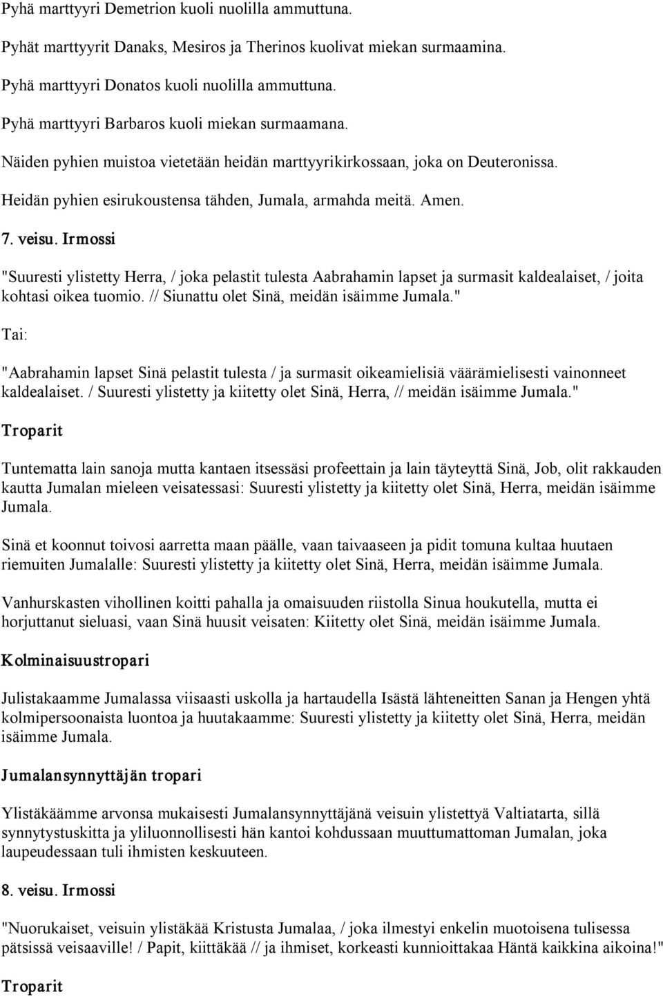 veisu. Irmossi "Suuresti ylistetty Herra, / joka pelastit tulesta Aabrahamin lapset ja surmasit kaldealaiset, / joita kohtasi oikea tuomio. // Siunattu olet Sinä, meidän isäimme Jumala.