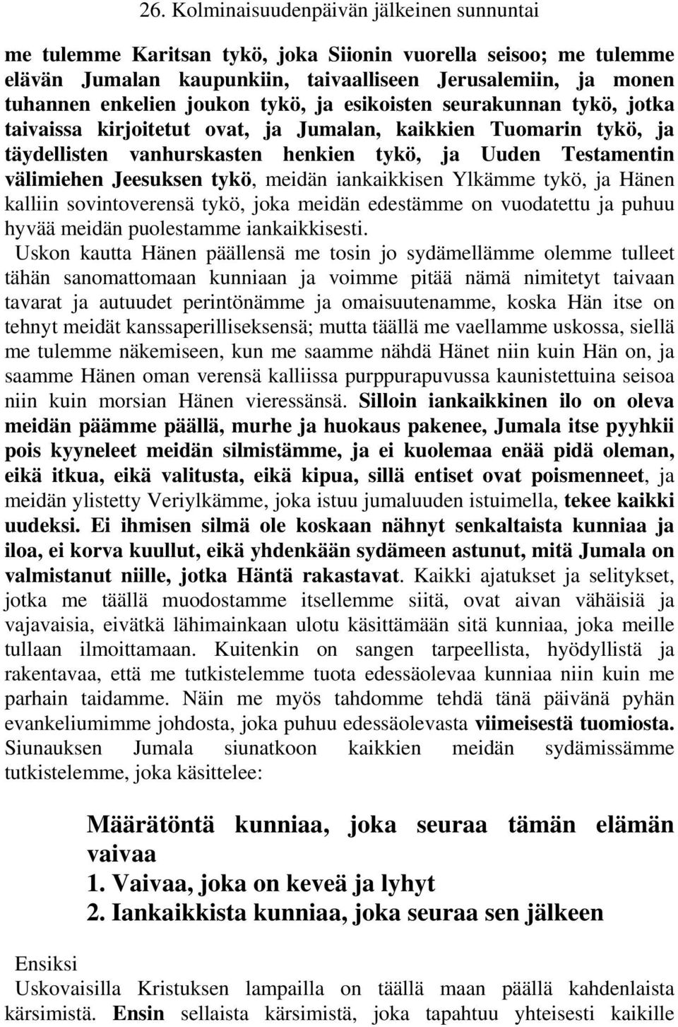 kalliin sovintoverensä tykö, joka meidän edestämme on vuodatettu ja puhuu hyvää meidän puolestamme iankaikkisesti.