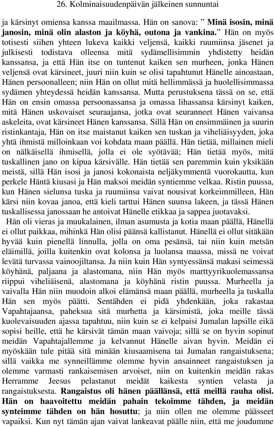 kaiken sen murheen, jonka Hänen veljensä ovat kärsineet, juuri niin kuin se olisi tapahtunut Hänelle ainoastaan, Hänen persoonalleen; niin Hän on ollut mitä hellimmässä ja huolellisimmassa sydämen