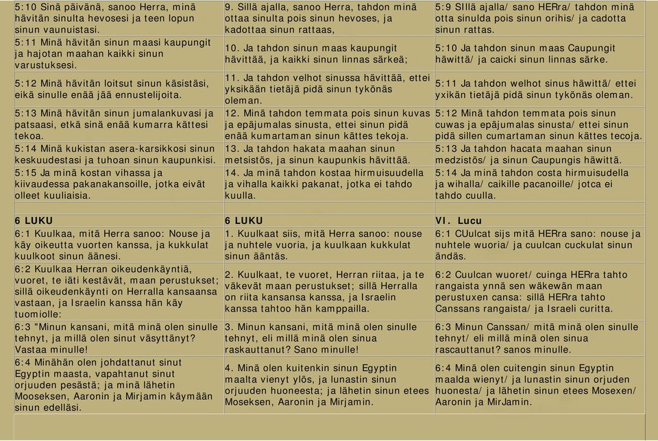 5:14 Minä kukistan asera-karsikkosi sinun keskuudestasi ja tuhoan sinun kaupunkisi. 5:15 Ja minä kostan vihassa ja kiivaudessa pakanakansoille, jotka eivät olleet kuuliaisia. 9.