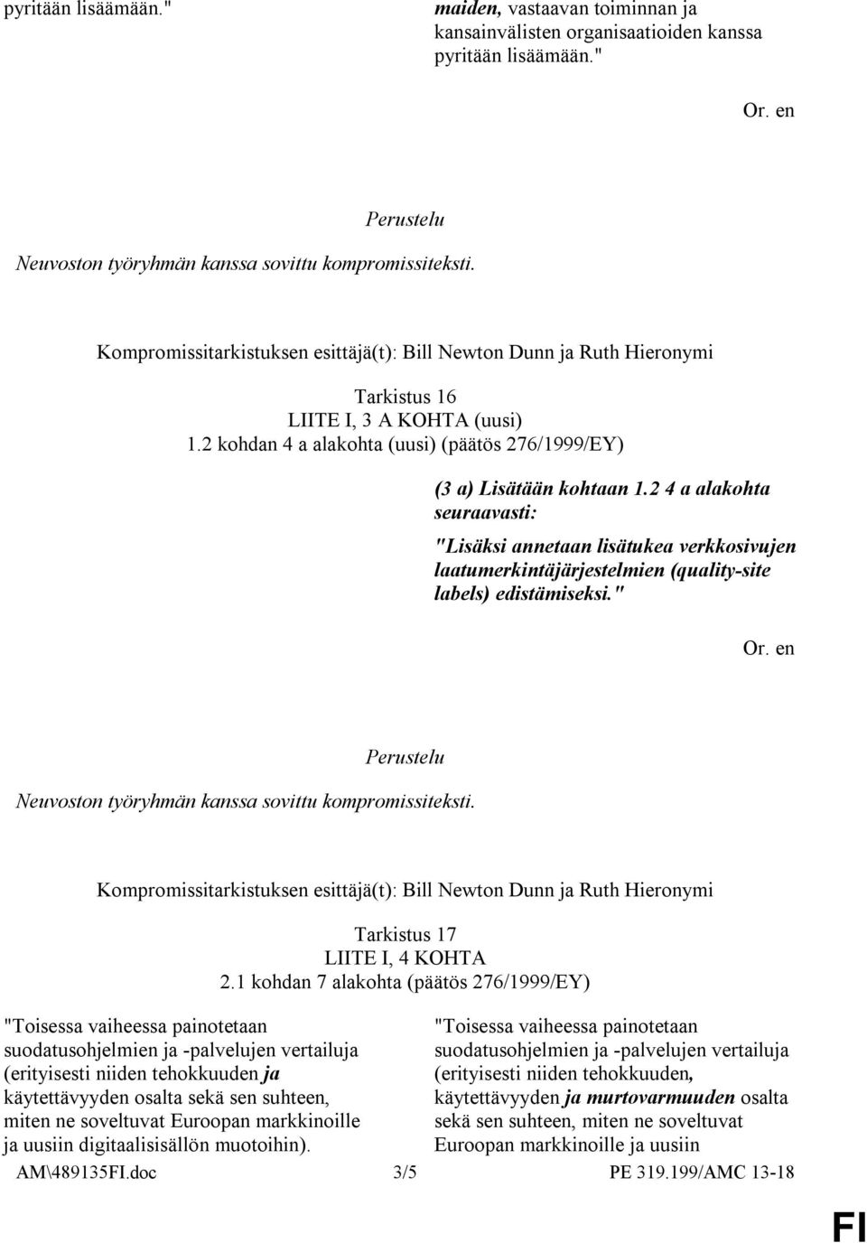 2 4 a alakohta seuraavasti: "Lisäksi annetaan lisätukea verkkosivujen laatumerkintäjärjestelmien (quality-site labels) edistämiseksi." Tarkistus 17 LIITE I, 4 KOHTA 2.