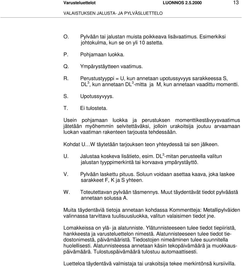 Usein pohjamaan luokka ja perustuksen momenttikestävyysvaatimus jätetään myöhemmin selvitettäväksi, jolloin urakoitsija joutuu arvaamaan luokan vaatiman rakenteen tarjousta tehdessään.