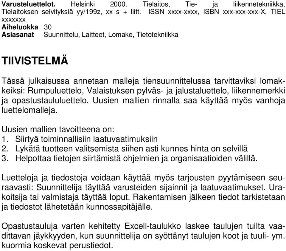 lomakkeiksi: Rumpuluettelo, Valaistuksen pylväs- ja jalustaluettelo, liikennemerkki ja opastustaululuettelo. Uusien mallien rinnalla saa käyttää myös vanhoja luettelomalleja.