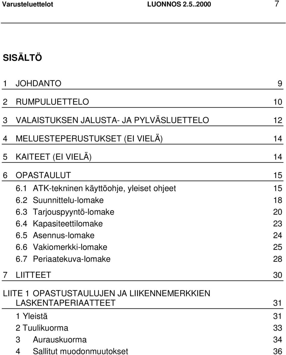 (EI VIELÄ) 14 6 OPASTAULUT 15 6.1 ATK-tekninen käyttöohje, yleiset ohjeet 15 6.2 Suunnittelu-lomake 18 6.3 Tarjouspyyntö-lomake 20 6.