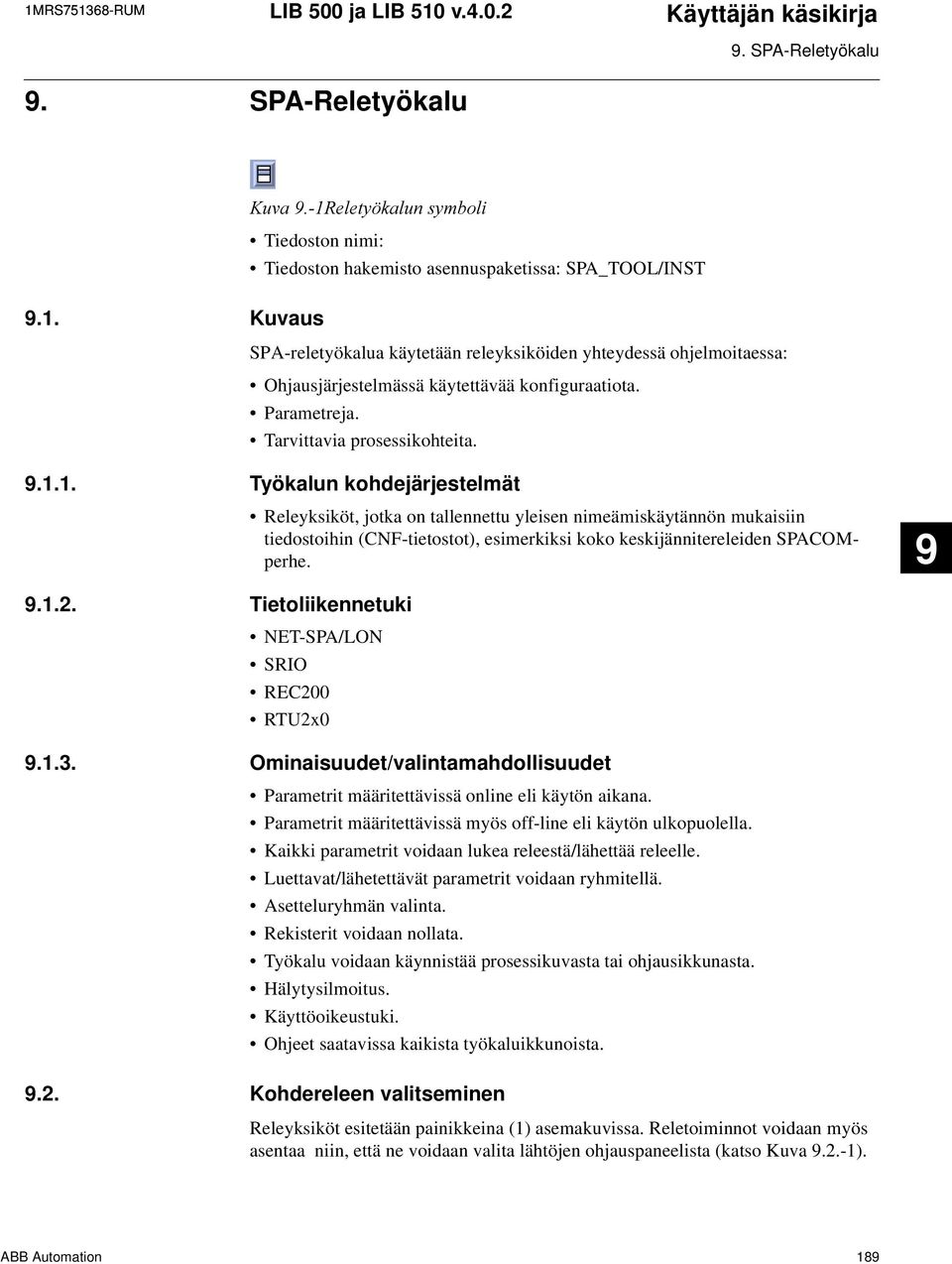 1. Työkalun kohdejärjestelmät Releyksiköt, jotka on tallennettu yleisen nimeämiskäytännön mukaisiin tiedostoihin (CNF-tietostot), esimerkiksi koko keskijännitereleiden SPACOMperhe. 9 9.1.2.