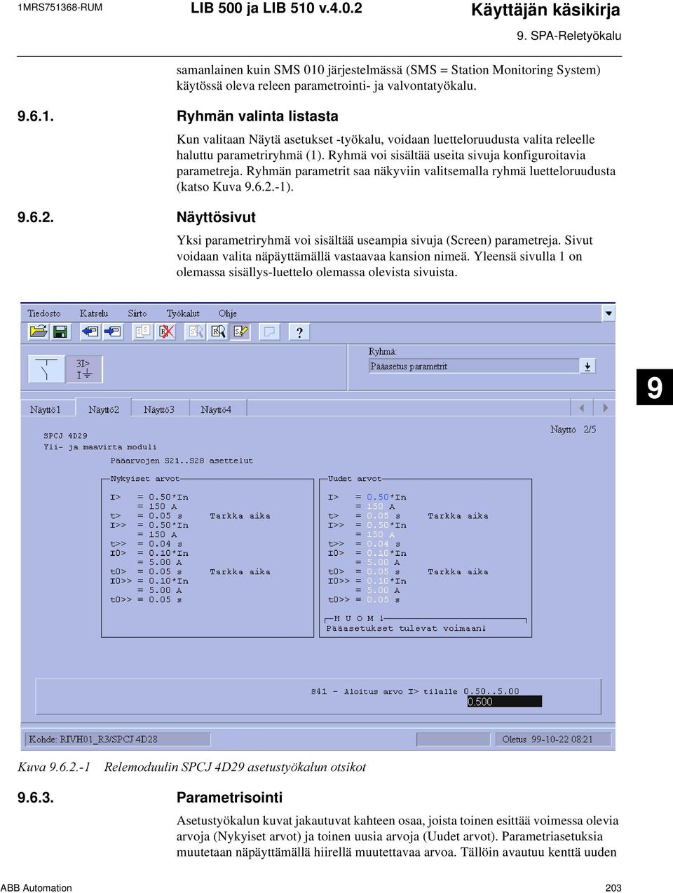 Ryhmän parametrit saa näkyviin valitsemalla ryhmä luetteloruudusta (katso Kuva 9.6.2.-1). Yksi parametriryhmä voi sisältää useampia sivuja (Screen) parametreja.