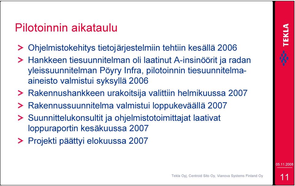 syksyllä 2006 Rakennushankkeen urakoitsija valittiin helmikuussa 2007 Rakennussuunnitelma valmistui loppukeväällä