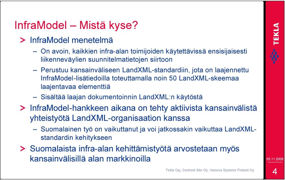 LandXML-standardiin, jota on laajennettu InfraModel-lisätiedoilla toteuttamalla noin 50 LandXML-skeemaa laajentavaa elementtiä Sisältää laajan dokumentoinnin