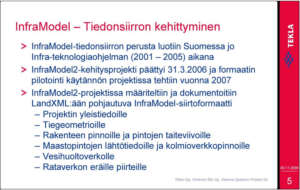 .3.2006 ja formaatin pilotointi käytännön projektissa tehtiin vuonna 2007 InfraModel2-projektissa määriteltiin ja dokumentoitiin