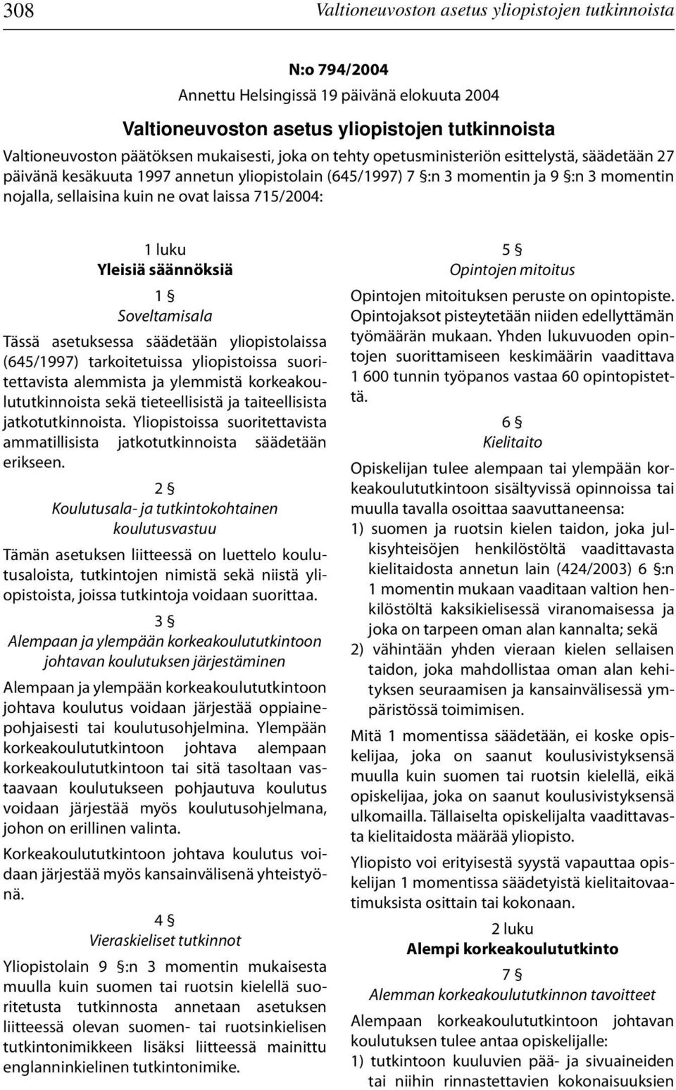 1 luku Yleisiä säännöksiä 1 Soveltamisala Tässä asetuksessa säädetään yliopistolaissa (645/1997) tarkoitetuissa yliopistoissa suoritettavista alemmista ja ylemmistä korkeakoulututkinnoista sekä