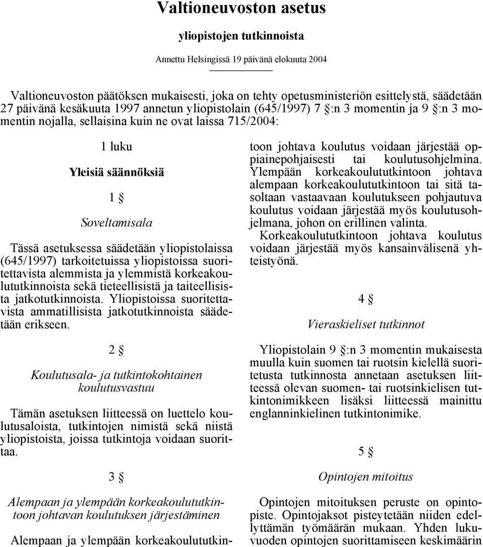 säädetään yliopistolaissa (645/1997) tarkoitetuissa yliopistoissa suoritettavista alemmista ja ylemmistä korkeakoulututkinnoista sekä tieteellisistä ja taiteellisista jatkotutkinnoista.