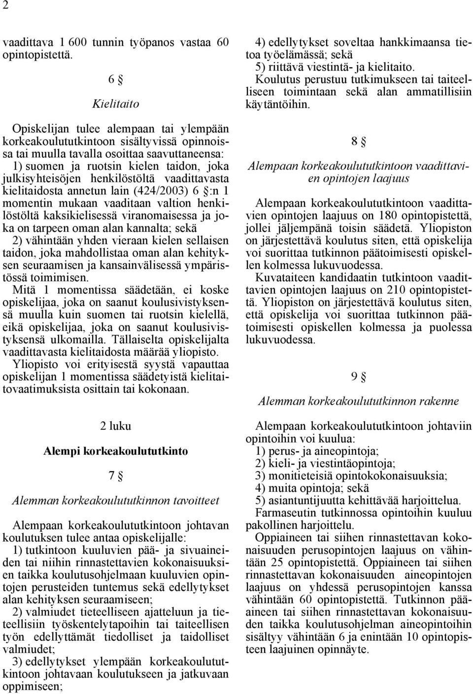 julkisyhteisöjen henkilöstöltä vaadittavasta kielitaidosta annetun lain (424/2003) 6 :n 1 momentin mukaan vaaditaan valtion henkilöstöltä kaksikielisessä viranomaisessa ja joka on tarpeen oman alan