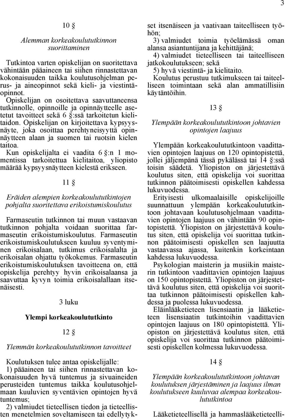 Opiskelijan on kirjoitettava kypsyysnäyte, joka osoittaa perehtyneisyyttä opinnäytteen alaan ja suomen tai ruotsin kielen taitoa.