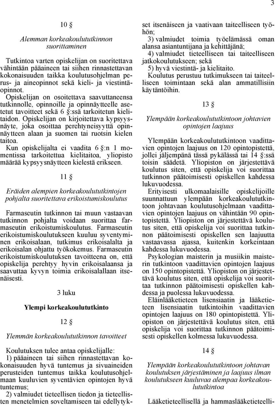 Opiskelijan on kirjoitettava kypsyysnäyte, joka osoittaa perehtyneisyyttä opinnäytteen alaan ja suomen tai ruotsin kielen taitoa.