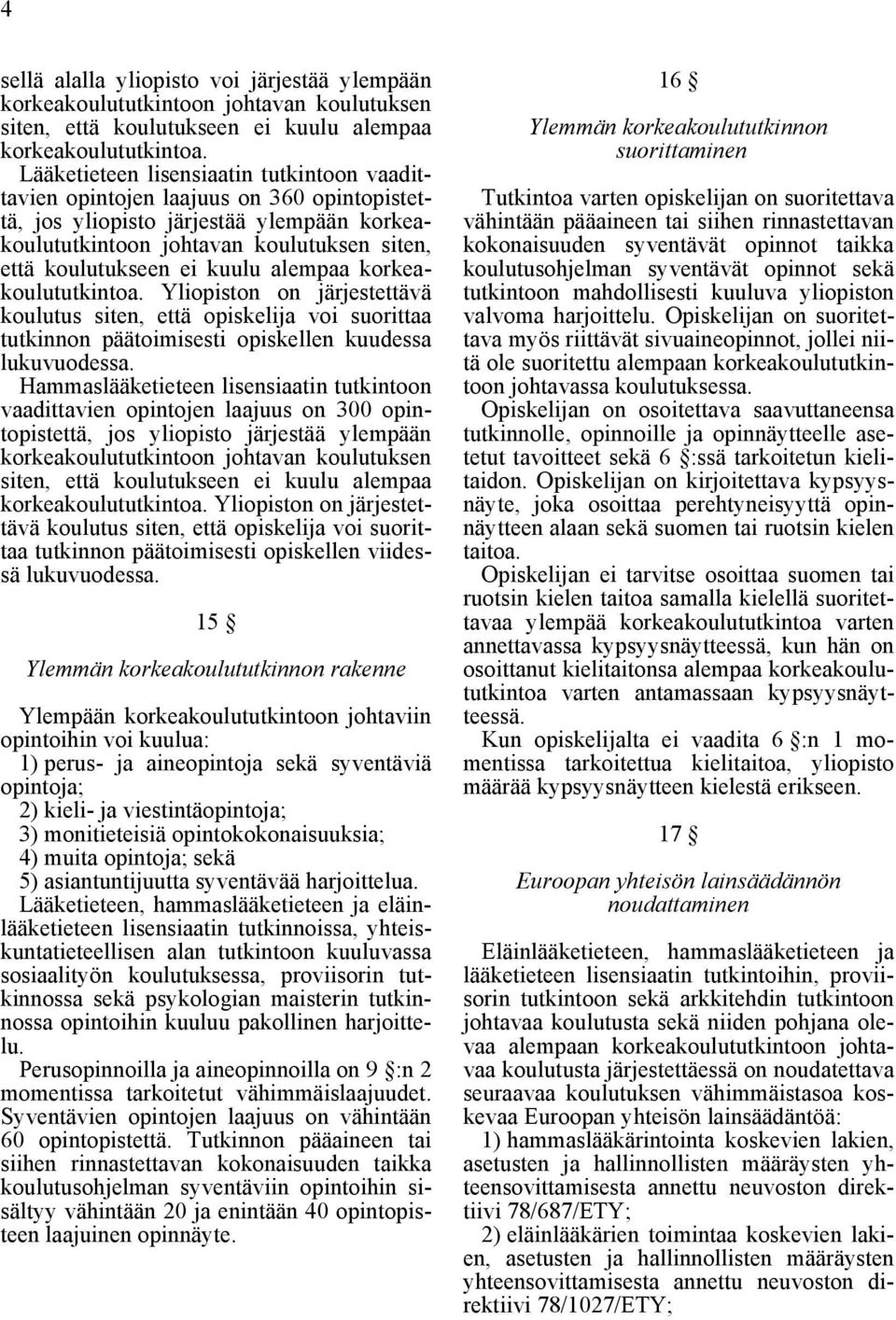 kuulu alempaa korkeakoulututkintoa. Yliopiston on järjestettävä koulutus siten, että opiskelija voi suorittaa tutkinnon päätoimisesti opiskellen kuudessa lukuvuodessa.