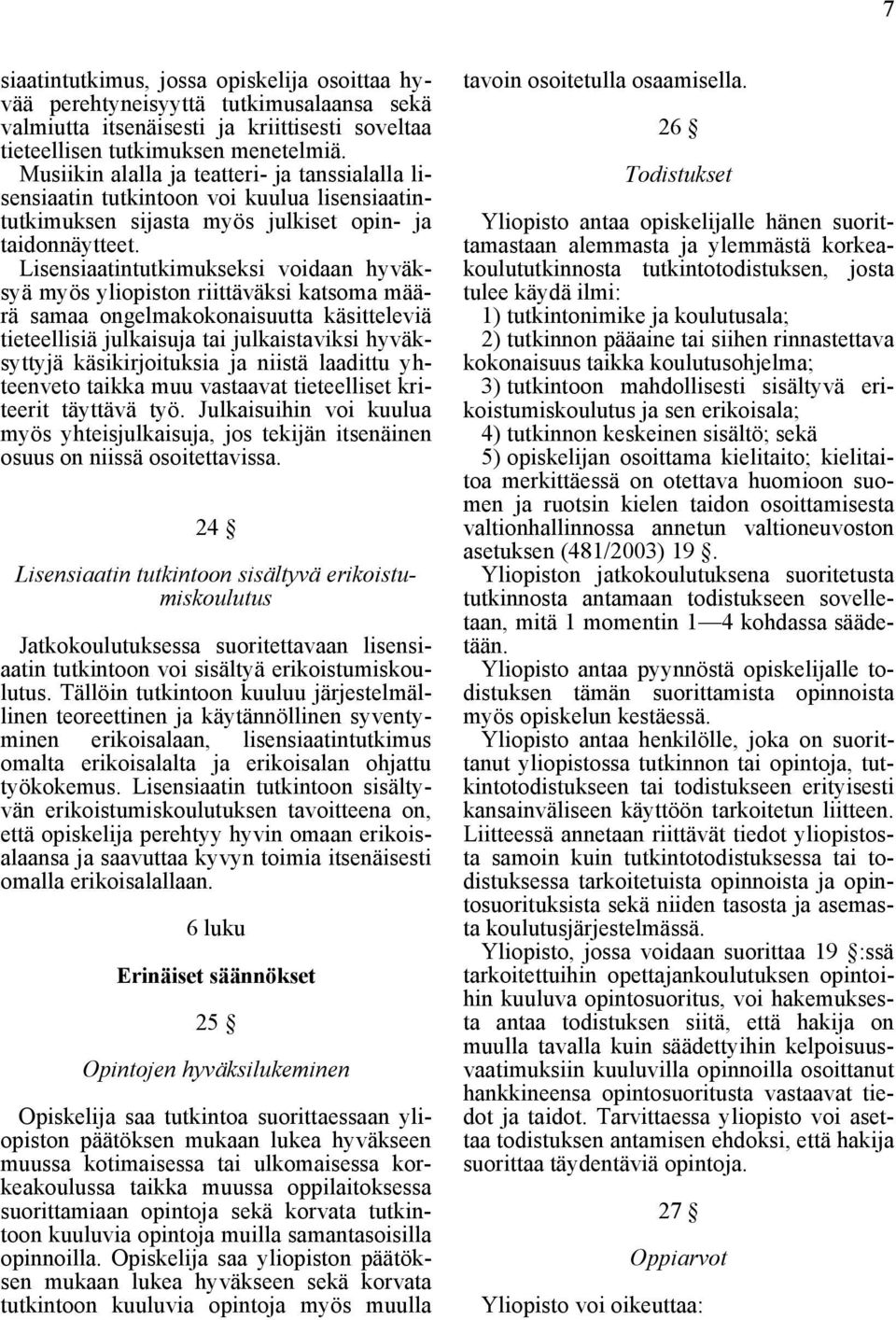 Lisensiaatintutkimukseksi voidaan hyväksyä myös yliopiston riittäväksi katsoma määrä samaa ongelmakokonaisuutta käsitteleviä tieteellisiä julkaisuja tai julkaistaviksi hyväksyttyjä käsikirjoituksia