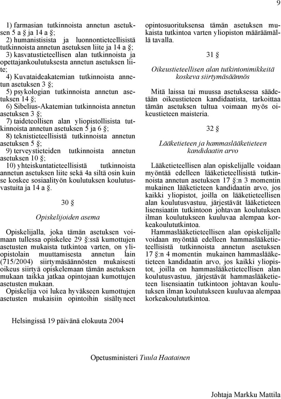 asetuksen 3 ; 7) taideteollisen alan yliopistollisista tutkinnoista annetun asetuksen 5 ja 6 ; 8) teknistieteellisistä tutkinnoista annetun asetuksen 5 ; 9) terveystieteiden tutkinnoista annetun