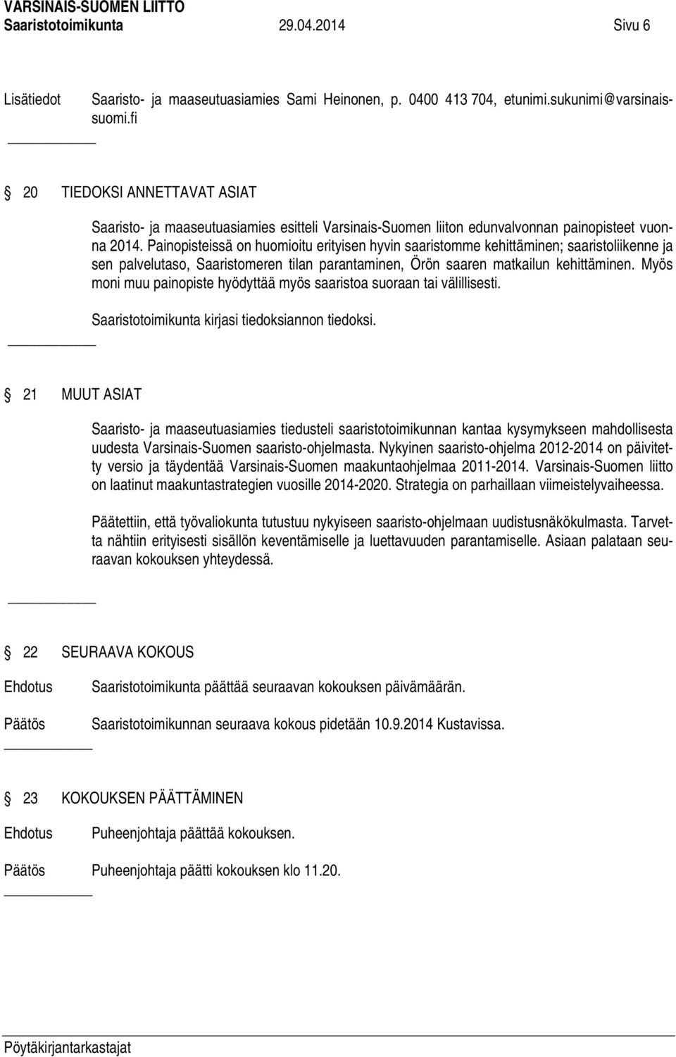 Painopisteissä on huomioitu erityisen hyvin saaristomme kehittäminen; saaristoliikenne ja sen palvelutaso, Saaristomeren tilan parantaminen, Örön saaren matkailun kehittäminen.