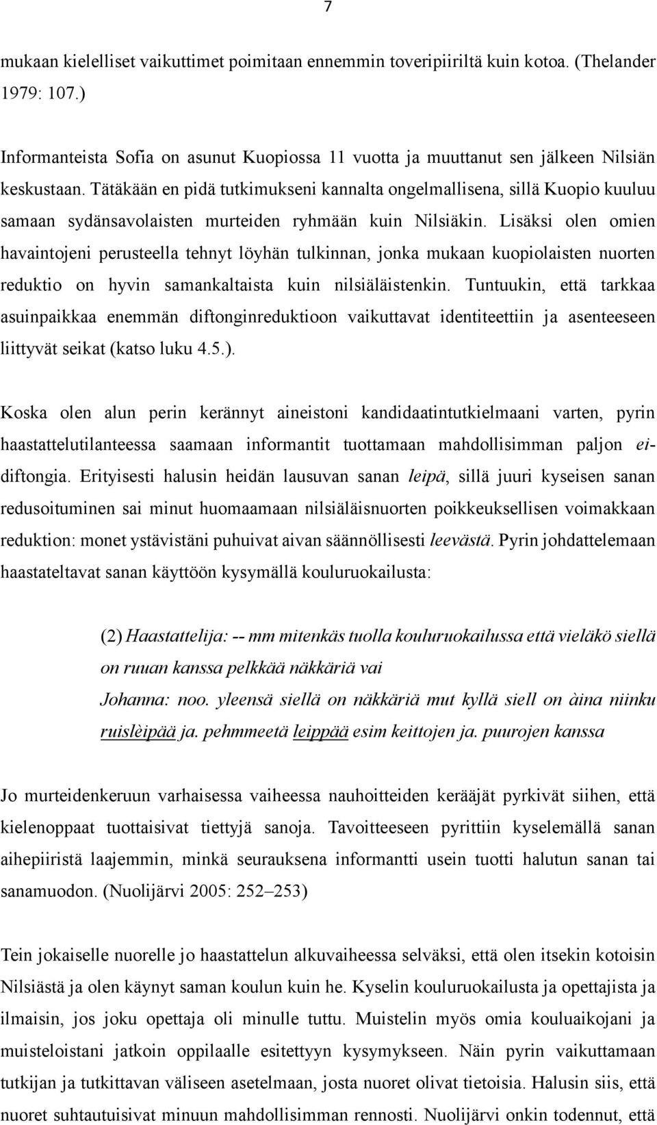 Lisäksi olen omien havaintojeni perusteella tehnyt löyhän tulkinnan, jonka mukaan kuopiolaisten nuorten reduktio on hyvin samankaltaista kuin nilsiäläistenkin.