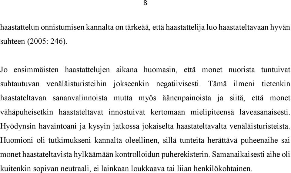 Tämä ilmeni tietenkin haastateltavan sananvalinnoista mutta myös äänenpainoista ja siitä, että monet vähäpuheisetkin haastateltavat innostuivat kertomaan mielipiteensä laveasanaisesti.