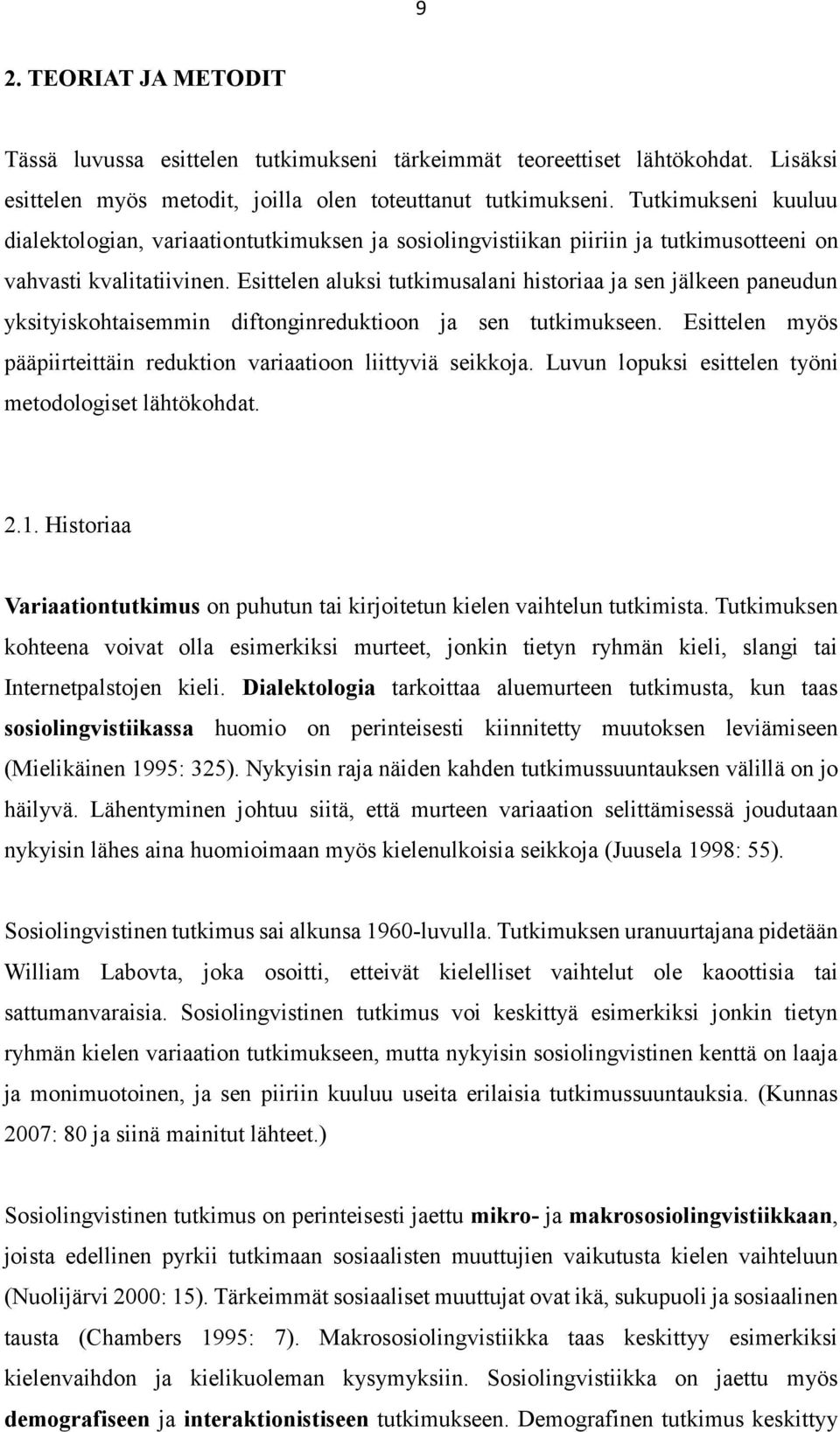 Esittelen aluksi tutkimusalani historiaa ja sen jälkeen paneudun yksityiskohtaisemmin diftonginreduktioon ja sen tutkimukseen. Esittelen myös pääpiirteittäin reduktion variaatioon liittyviä seikkoja.