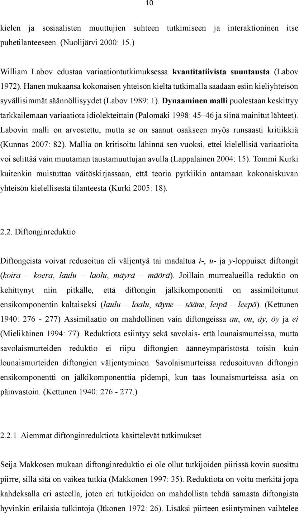 Hänen mukaansa kokonaisen yhteisön kieltä tutkimalla saadaan esiin kieliyhteisön syvällisimmät säännöllisyydet (Labov 1989: 1).