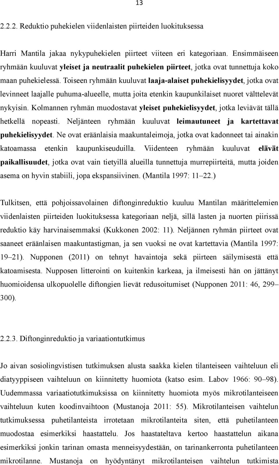 Toiseen ryhmään kuuluvat laaja-alaiset puhekielisyydet, jotka ovat levinneet laajalle puhuma-alueelle, mutta joita etenkin kaupunkilaiset nuoret välttelevät nykyisin.