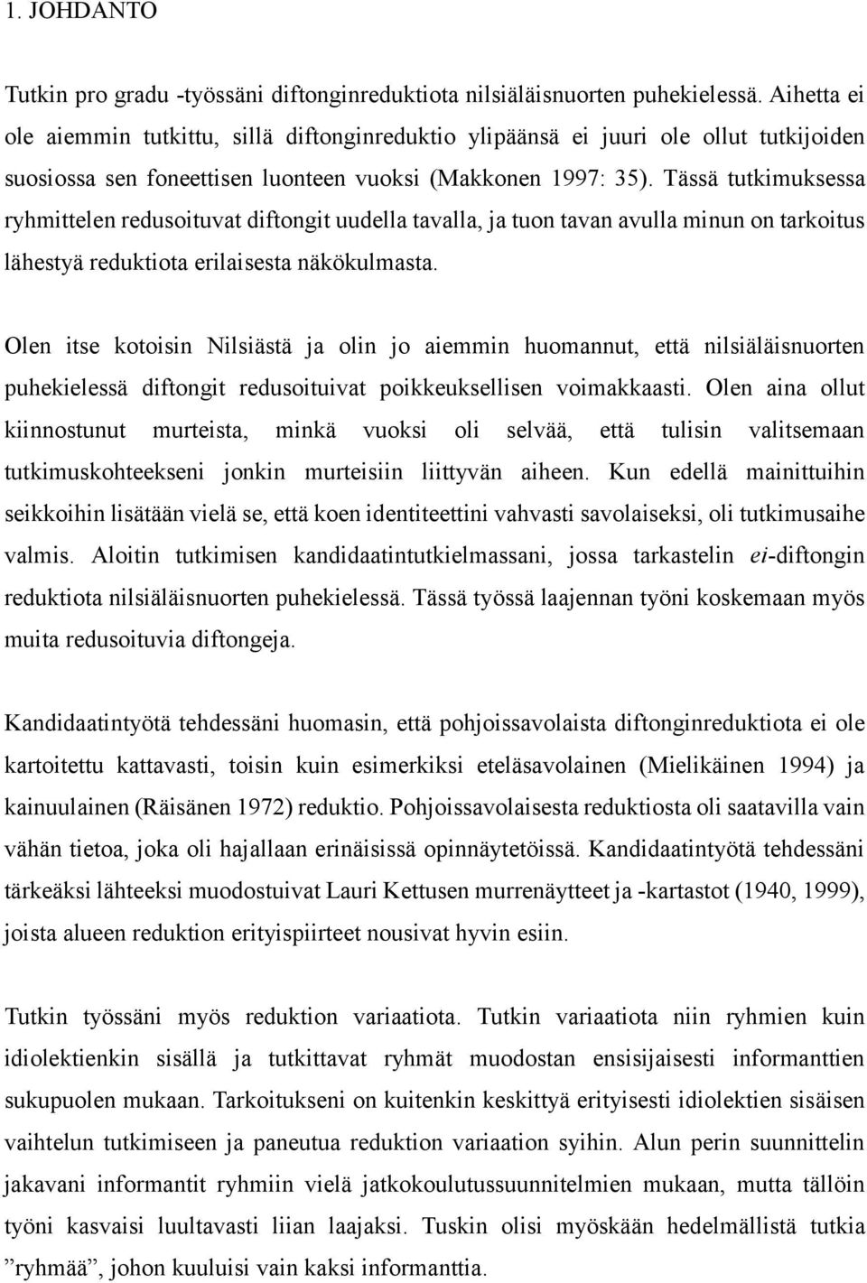 Tässä tutkimuksessa ryhmittelen redusoituvat diftongit uudella tavalla, ja tuon tavan avulla minun on tarkoitus lähestyä reduktiota erilaisesta näkökulmasta.