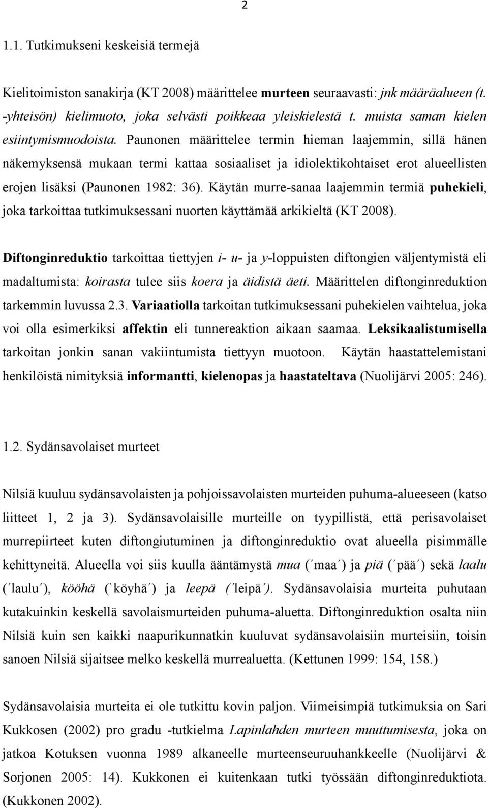 Paunonen määrittelee termin hieman laajemmin, sillä hänen näkemyksensä mukaan termi kattaa sosiaaliset ja idiolektikohtaiset erot alueellisten erojen lisäksi (Paunonen 1982: 36).