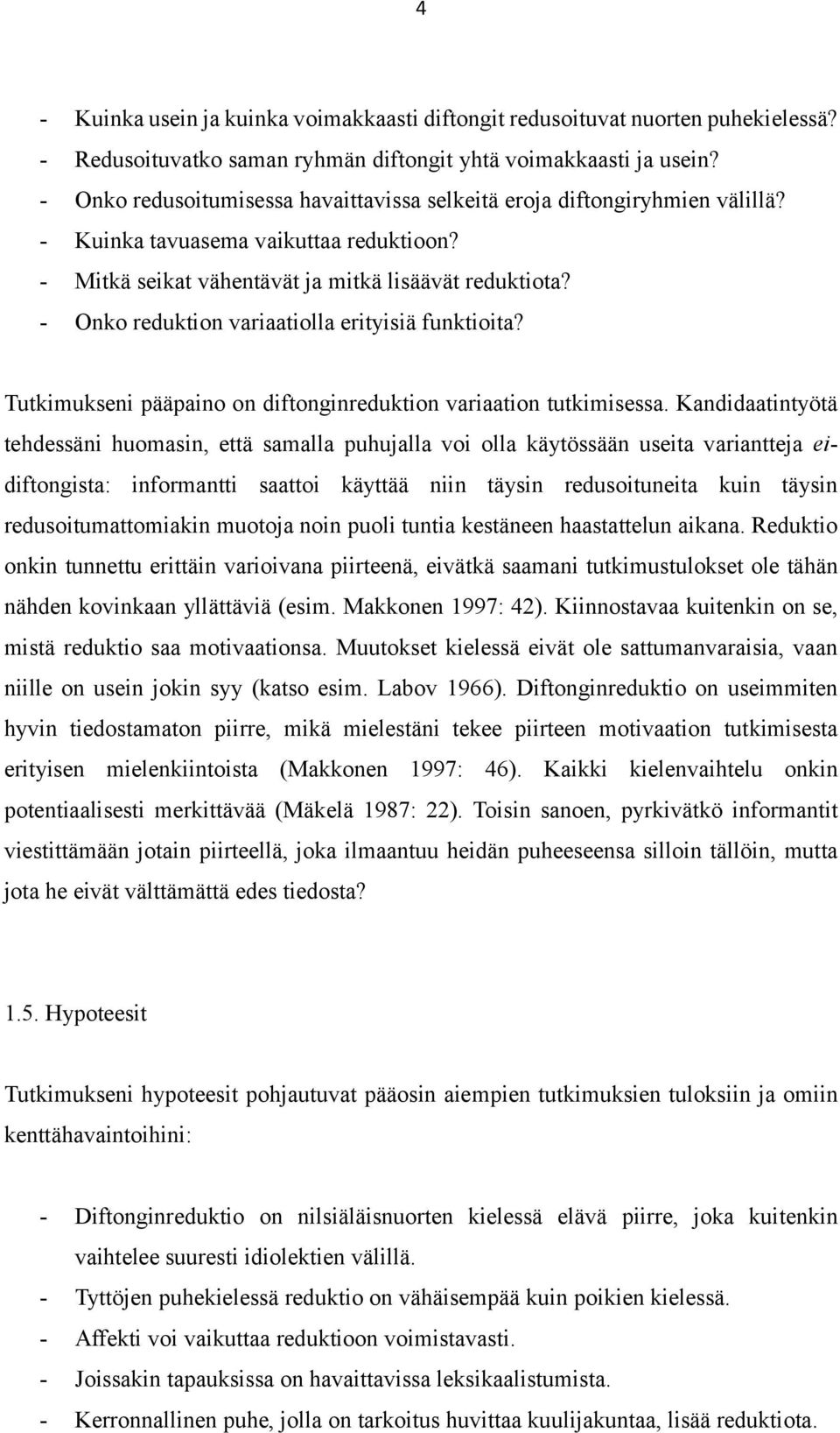 - Onko reduktion variaatiolla erityisiä funktioita? Tutkimukseni pääpaino on diftonginreduktion variaation tutkimisessa.