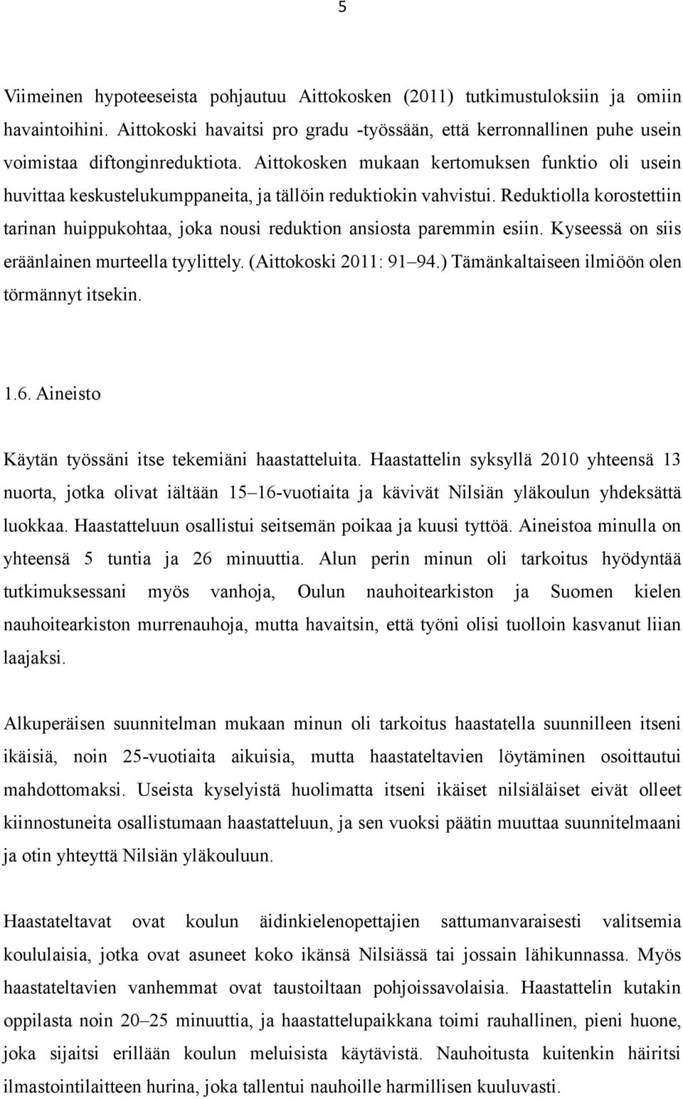 Reduktiolla korostettiin tarinan huippukohtaa, joka nousi reduktion ansiosta paremmin esiin. Kyseessä on siis eräänlainen murteella tyylittely. (Aittokoski 2011: 91 94.