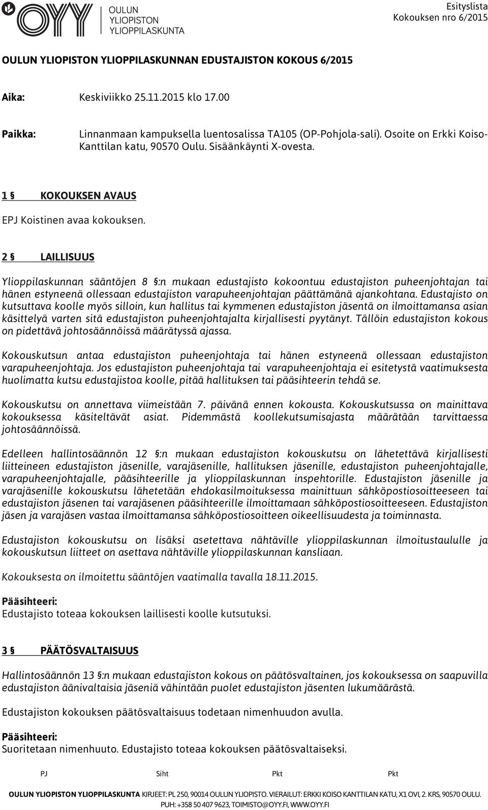 2 LAILLISUUS Ylioppilaskunnan sääntöjen 8 :n mukaan edustajisto kokoontuu edustajiston puheenjohtajan tai hänen estyneenä ollessaan edustajiston varapuheenjohtajan päättämänä ajankohtana.