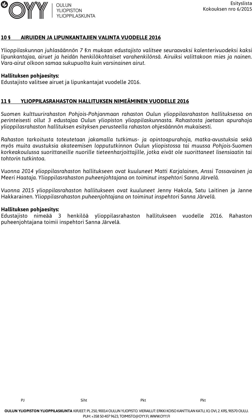 11 YLIOPPILASRAHASTON HALLITUKSEN NIMEÄMINEN VUODELLE 2016 Suomen kulttuurirahaston Pohjois-Pohjanmaan rahaston Oulun ylioppilasrahaston hallituksessa on perinteisesti ollut 3 edustajaa Oulun