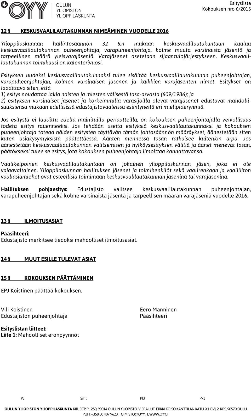Esityksen uudeksi keskusvaalilautakunnaksi tulee sisältää keskusvaalilautakunnan puheenjohtajan, varapuheenjohtajan, kolmen varsinaisen jäsenen ja kaikkien varajäsenten nimet.