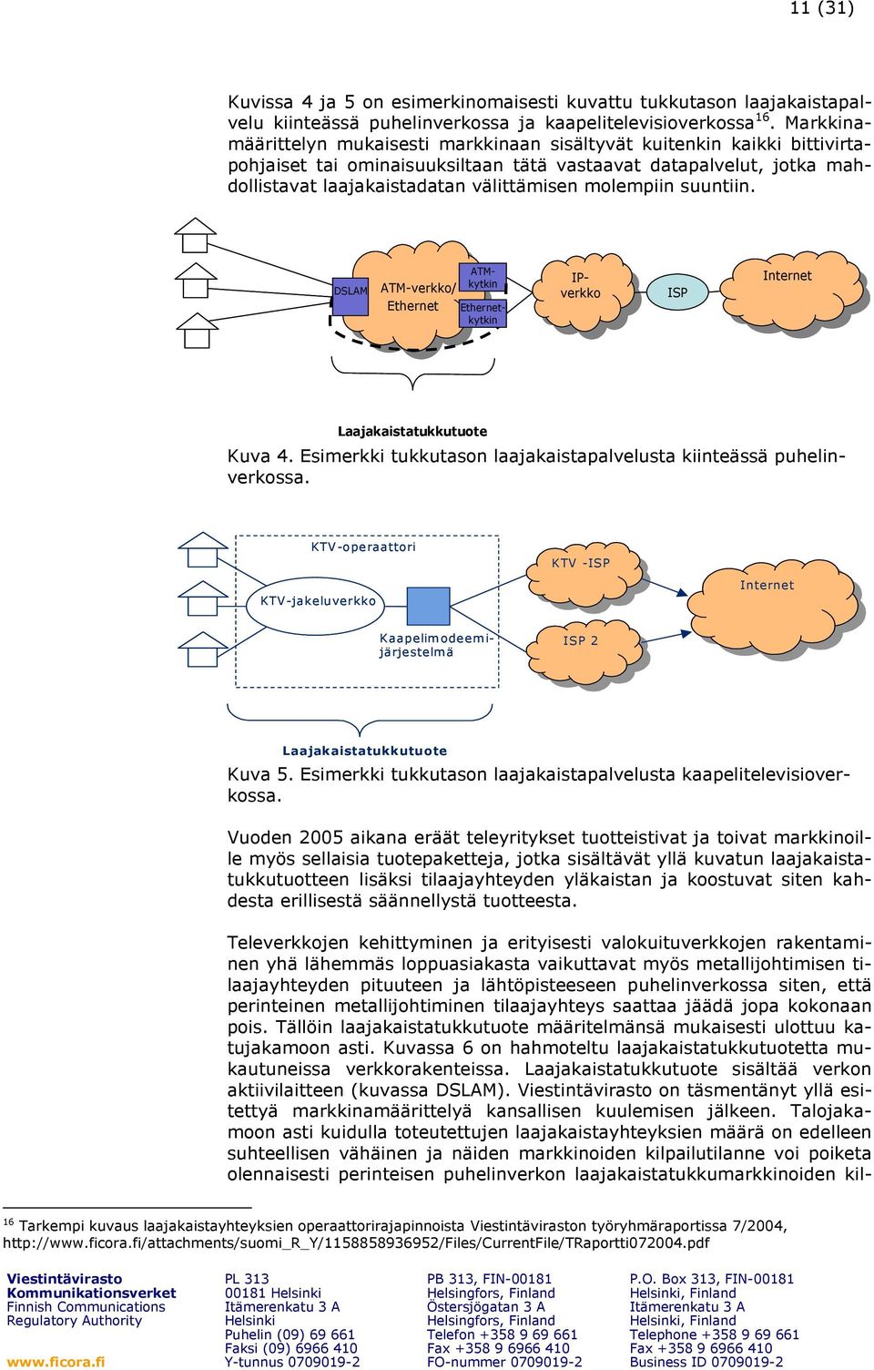 molempiin suuntiin.