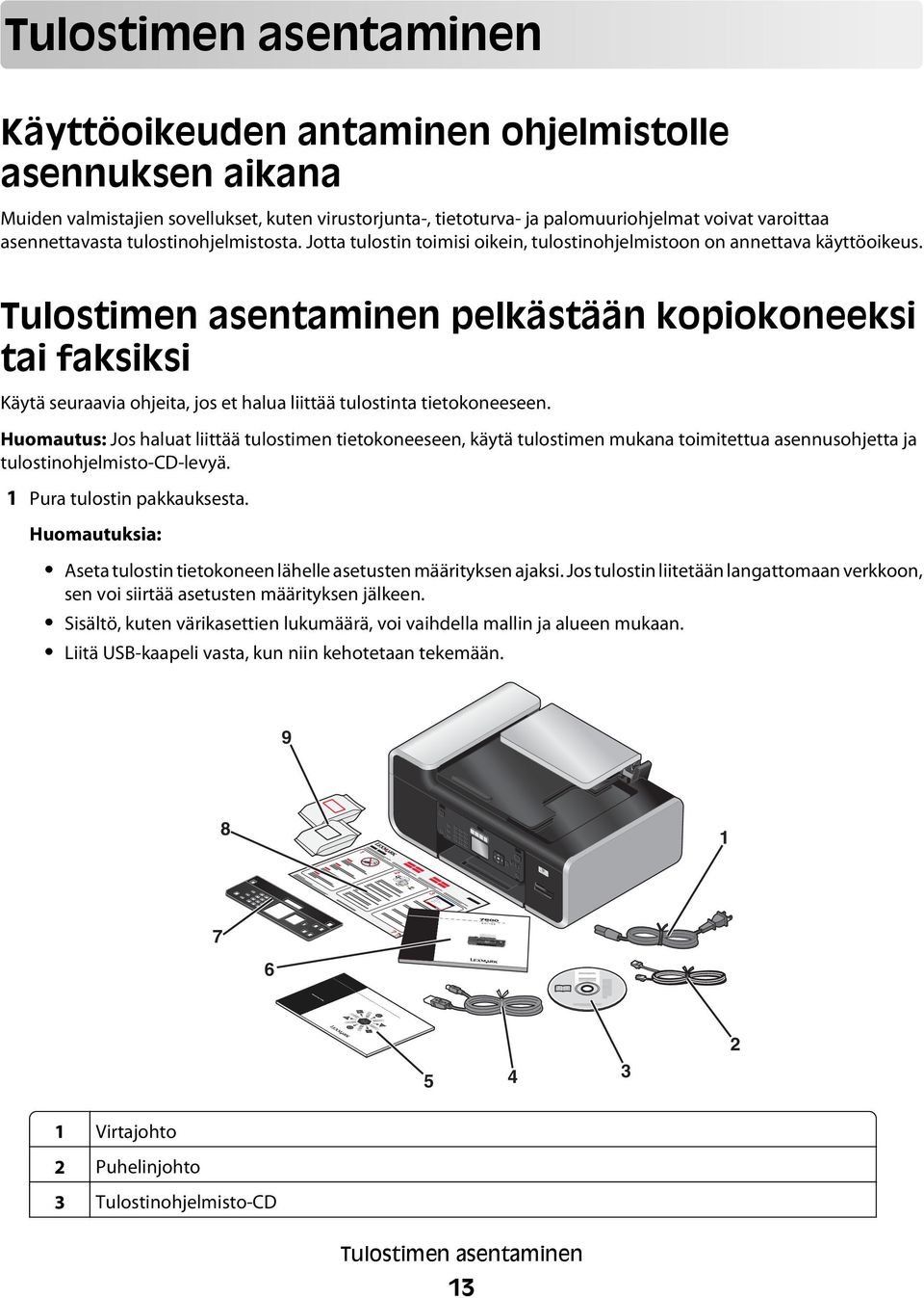 Tulostimen asentaminen pelkästään kopiokoneeksi tai faksiksi Käytä seuraavia ohjeita, jos et halua liittää tulostinta tietokoneeseen.