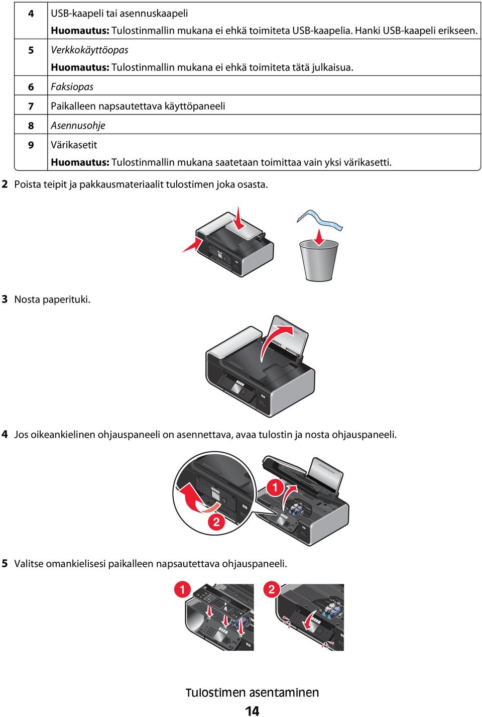 6 Faksiopas 7 Paikalleen napsautettava käyttöpaneeli 8 Asennusohje 9 Värikasetit Huomautus: Tulostinmallin mukana saatetaan toimittaa vain yksi värikasetti.
