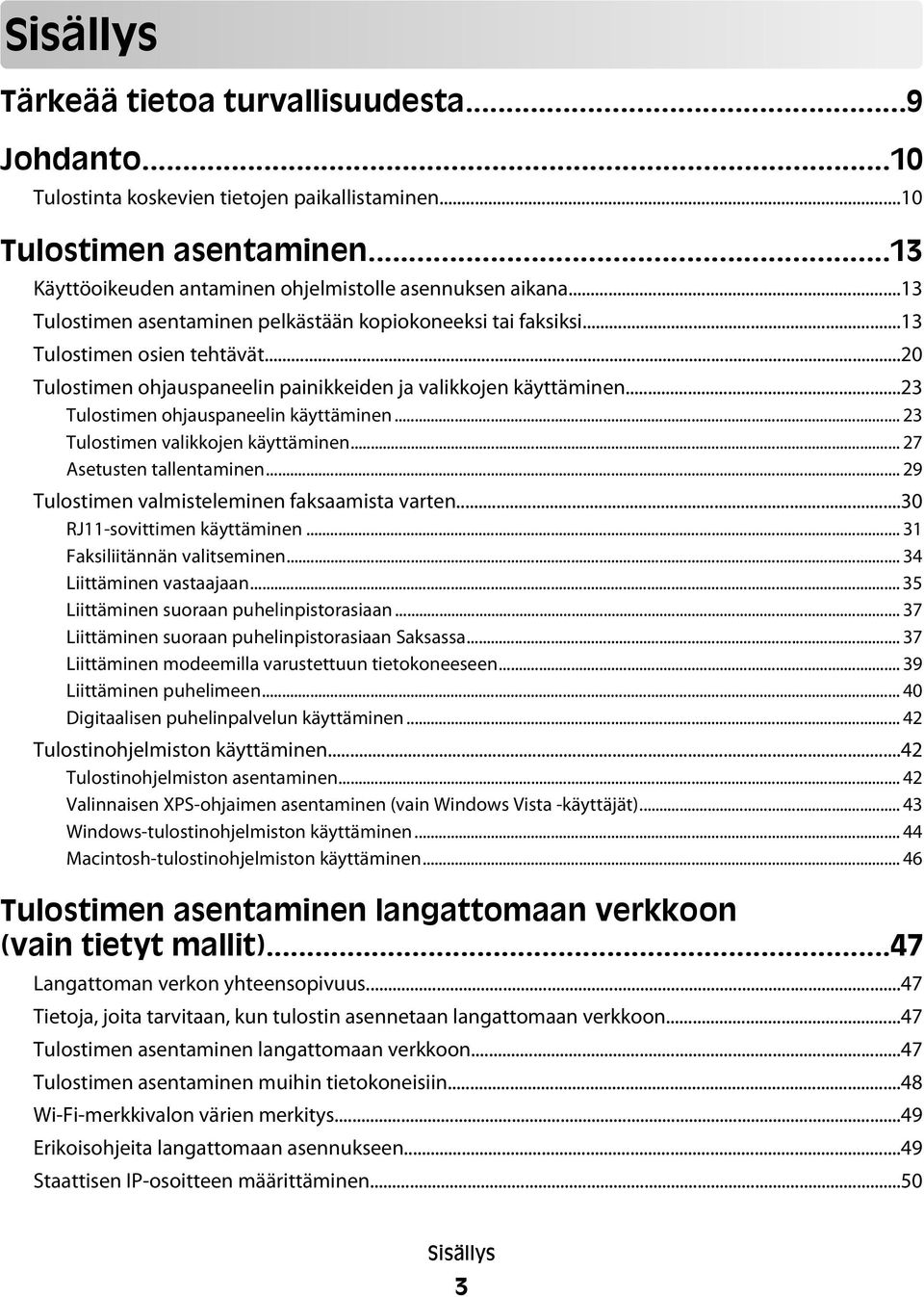 ..23 Tulostimen ohjauspaneelin käyttäminen... 23 Tulostimen valikkojen käyttäminen... 27 Asetusten tallentaminen... 29 Tulostimen valmisteleminen faksaamista varten...30 RJ11-sovittimen käyttäminen.