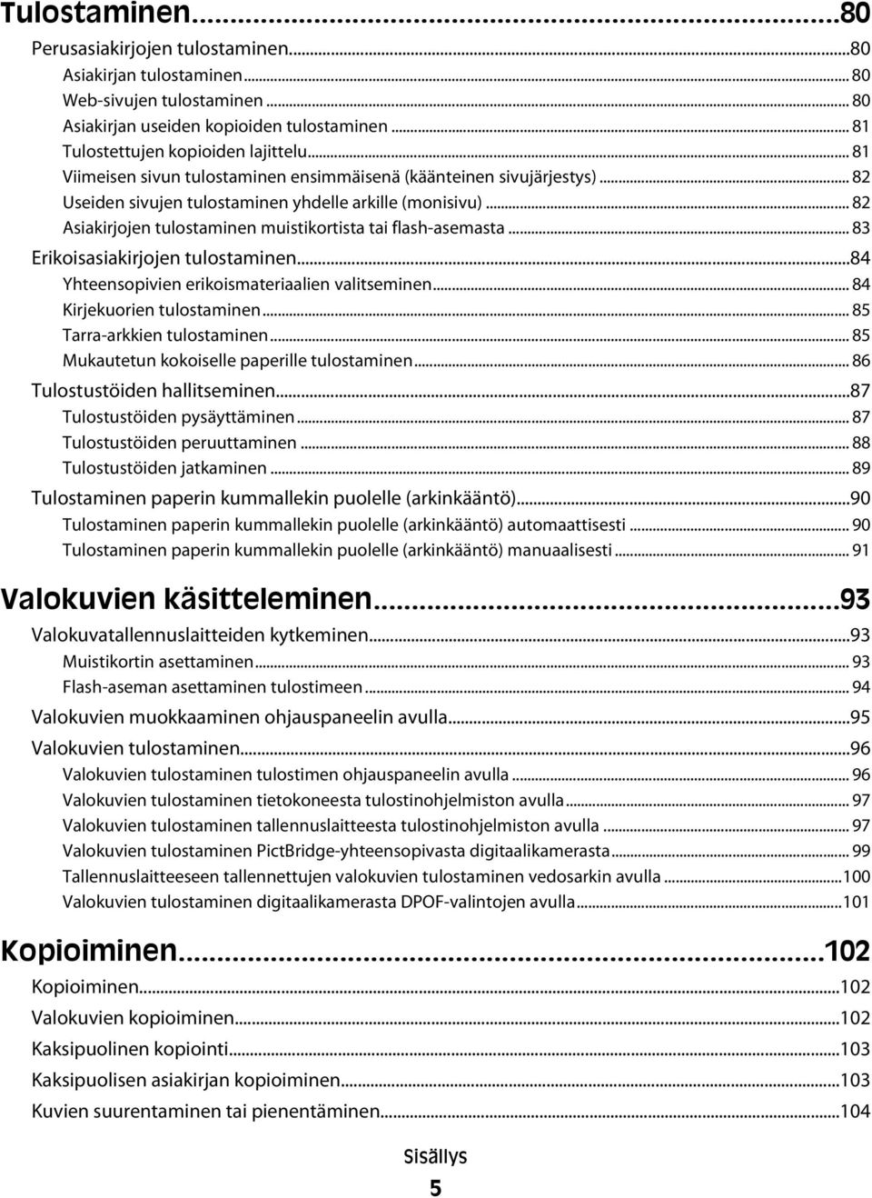 .. 82 Asiakirjojen tulostaminen muistikortista tai flash-asemasta... 83 Erikoisasiakirjojen tulostaminen...84 Yhteensopivien erikoismateriaalien valitseminen... 84 Kirjekuorien tulostaminen.