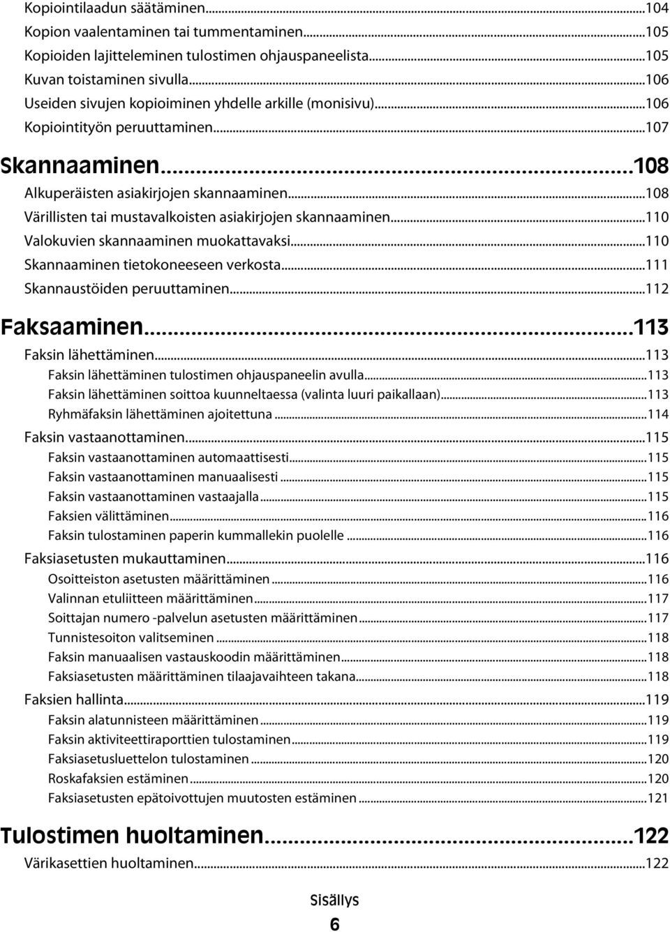 ..108 Värillisten tai mustavalkoisten asiakirjojen skannaaminen...110 Valokuvien skannaaminen muokattavaksi...110 Skannaaminen tietokoneeseen verkosta...111 Skannaustöiden peruuttaminen.