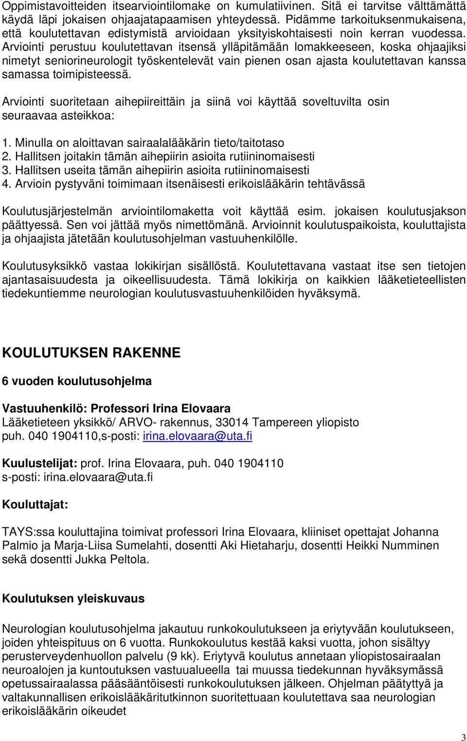 Arviointi perustuu koulutettavan itsensä ylläpitämään lomakkeeseen, koska ohjaajiksi nimetyt seniorineurologit työskentelevät vain pienen osan ajasta koulutettavan kanssa samassa toimipisteessä.