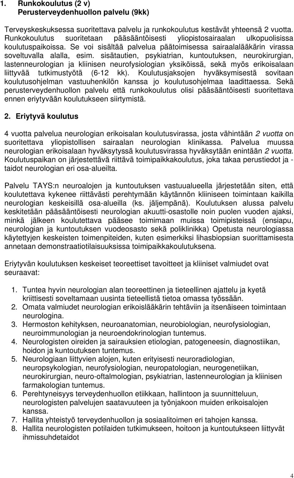 sisätautien, psykiatrian, kuntoutuksen, neurokirurgian, lastenneurologian ja kliinisen neurofysiologian yksiköissä, sekä myös erikoisalaan liittyvää tutkimustyötä (6-12 kk).