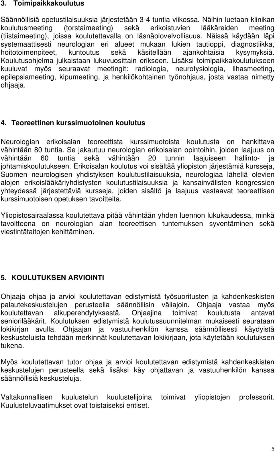 Näissä käydään läpi systemaattisesti neurologian eri alueet mukaan lukien tautioppi, diagnostiikka, hoitotoimenpiteet, kuntoutus sekä käsitellään ajankohtaisia kysymyksiä.