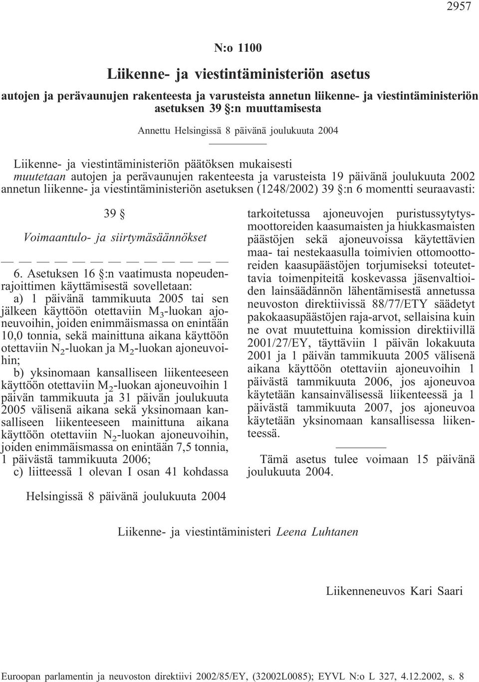 viestintäministeriön asetuksen (1248/2002) 39 :n 6 momentti seuraavasti: 39 Voimaantulo- ja siirtymäsäännökset 6.