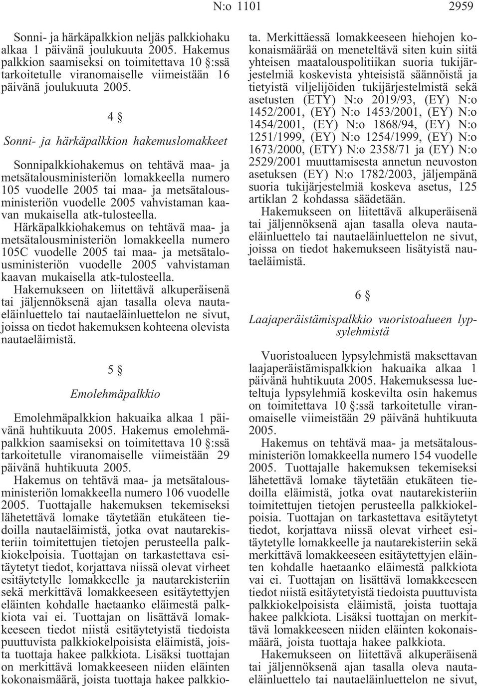 4 Sonni- ja härkäpalkkion hakemuslomakkeet Sonnipalkkiohakemus on tehtävä maa- ja metsätalousministeriön lomakkeella numero 105 vuodelle 2005 tai maa- ja metsätalousministeriön vuodelle 2005