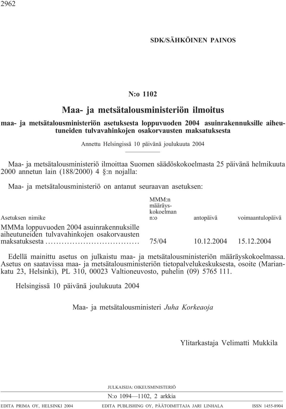 metsätalousministeriö on antanut seuraavan asetuksen: Asetuksen nimike MMM:n määräyskokoelman n:o antopäivä voimaantulopäivä MMMa loppuvuoden 2004 asuinrakennuksille aiheutuneiden tulvavahinkojen