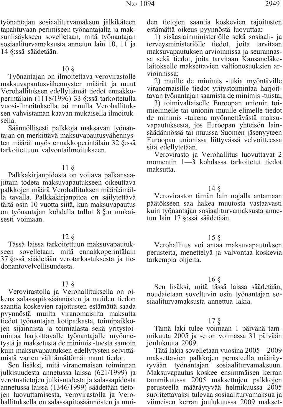 10 Työnantajan on ilmoitettava verovirastolle maksuvapautusvähennysten määrät ja muut Verohallituksen edellyttämät tiedot ennakkoperintälain (1118/1996) 33 :ssä tarkoitetulla vuosi-ilmoituksella tai