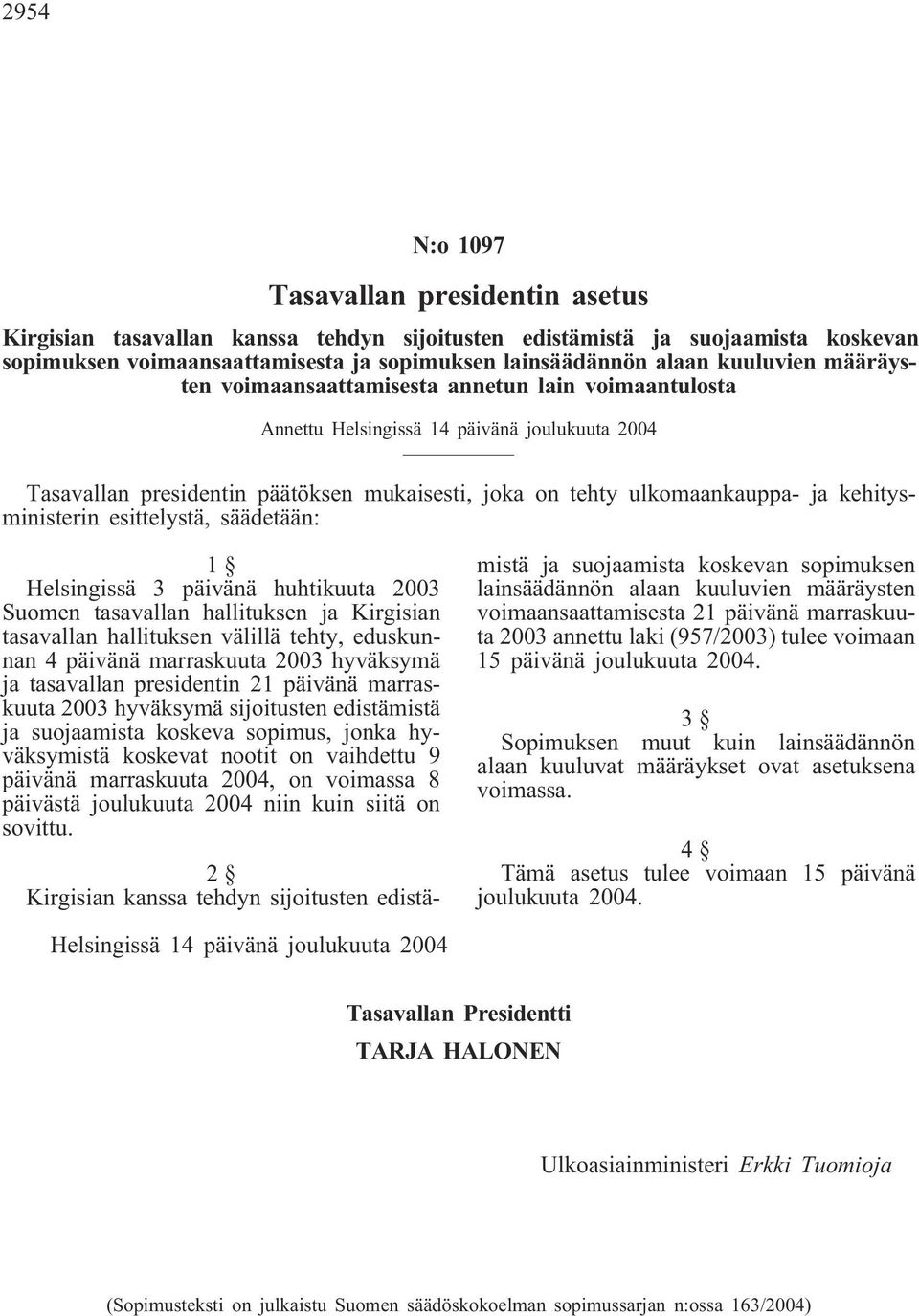 kehitysministerin esittelystä, säädetään: 1 Helsingissä 3 päivänä huhtikuuta 2003 Suomen tasavallan hallituksen ja Kirgisian tasavallan hallituksen välillä tehty, eduskunnan 4 päivänä marraskuuta